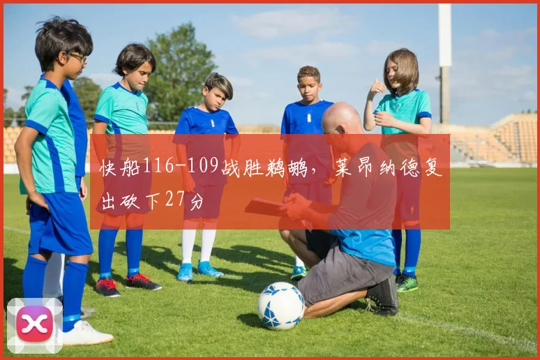 快船116-109战胜鹈鹕,莱昂纳德复出砍下27分