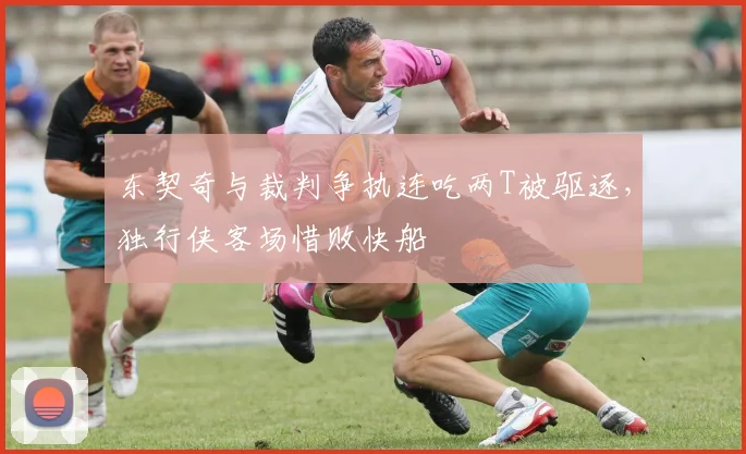 东契奇与裁判争执连吃两T被驱逐，独行侠客场惜败快船